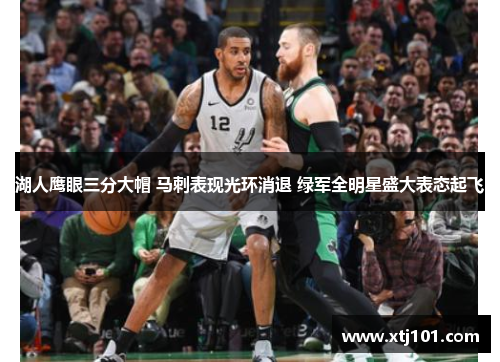 湖人鹰眼三分大帽 马刺表现光环消退 绿军全明星盛大表态起飞
